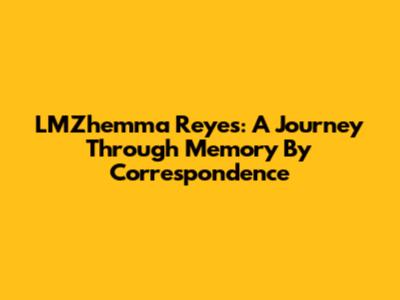LMZhemma Reyes: A Journey Through Memory By Correspondence