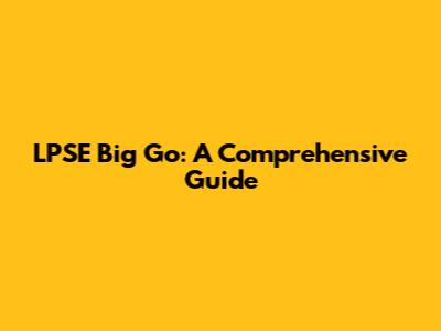 LPSE Big Go: A Comprehensive Guide