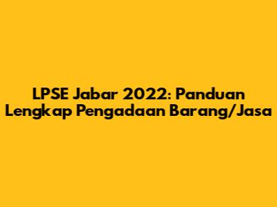 LPSE Jabar 2022: Panduan Lengkap Pengadaan Barang/Jasa