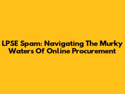 LPSE Spam: Navigating The Murky Waters Of Online Procurement