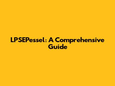 LPSEPessel: A Comprehensive Guide