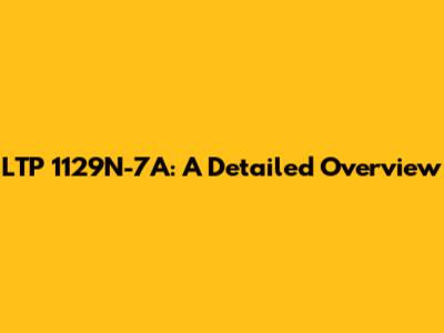 LTP 1129N-7A: A Detailed Overview