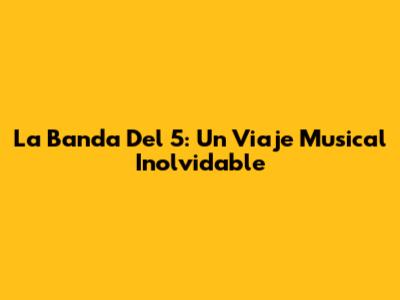 La Banda Del 5: Un Viaje Musical Inolvidable