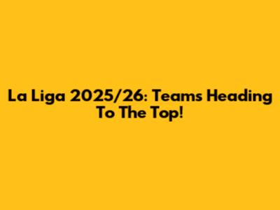 La Liga 2025/26: Teams Heading To The Top!