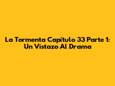La Tormenta Capítulo 33 Parte 1: Un Vistazo Al Drama