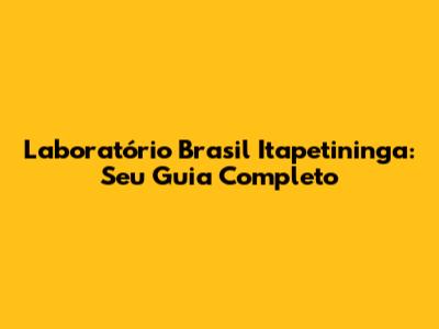Laboratório Brasil Itapetininga: Seu Guia Completo