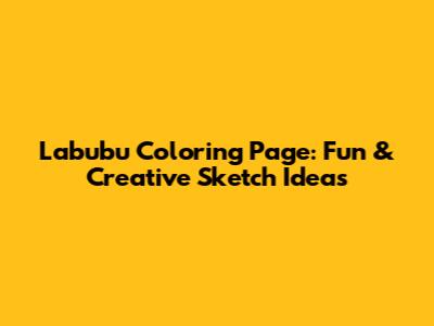 Labubu Coloring Page: Fun & Creative Sketch Ideas
