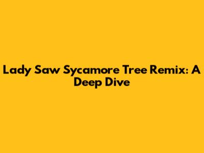 Lady Saw Sycamore Tree Remix: A Deep Dive