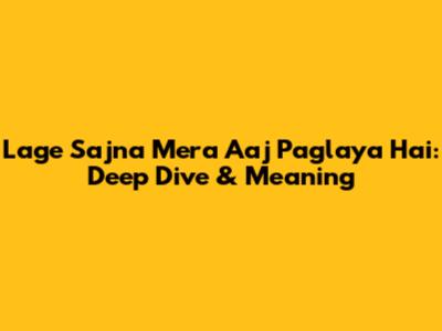 Lage Sajna Mera Aaj Paglaya Hai: Deep Dive & Meaning