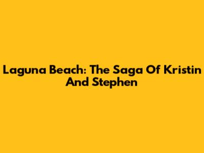 Laguna Beach: The Saga Of Kristin And Stephen