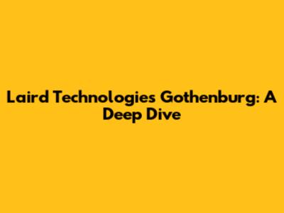 Laird Technologies Gothenburg: A Deep Dive