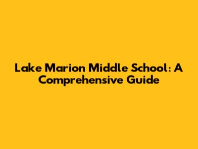 Lake Marion Middle School: A Comprehensive Guide