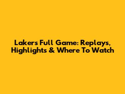 Lakers Full Game: Replays, Highlights & Where To Watch
