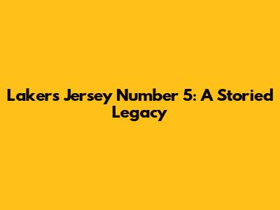 Lakers Jersey Number 5: A Storied Legacy