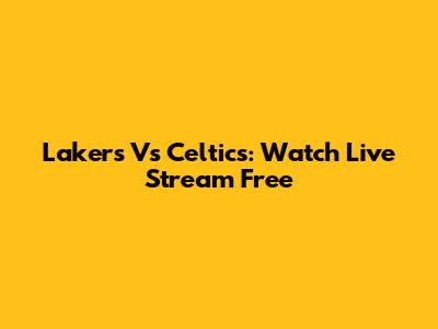 Lakers Vs Celtics: Watch Live Stream Free