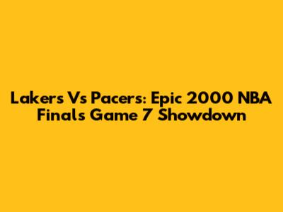 Lakers Vs Pacers: Epic 2000 NBA Finals Game 7 Showdown