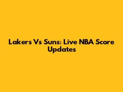 Lakers Vs Suns: Live NBA Score Updates