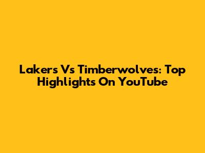 Lakers Vs Timberwolves: Top Highlights On YouTube