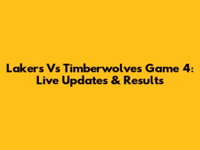 Lakers Vs Timberwolves Game 4: Live Updates & Results