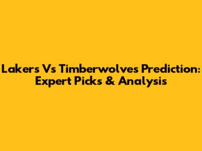 Lakers Vs Timberwolves Prediction: Expert Picks & Analysis