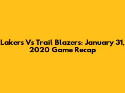 Lakers Vs Trail Blazers: January 31, 2020 Game Recap