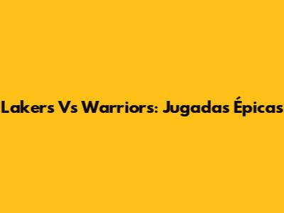Lakers Vs Warriors: Jugadas Épicas