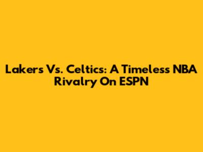 Lakers Vs. Celtics: A Timeless NBA Rivalry On ESPN