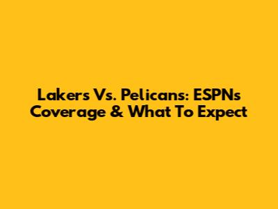 Lakers Vs. Pelicans: ESPN's Coverage & What To Expect