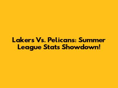 Lakers Vs. Pelicans: Summer League Stats Showdown!