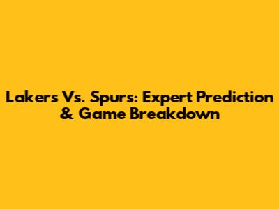 Lakers Vs. Spurs: Expert Prediction & Game Breakdown
