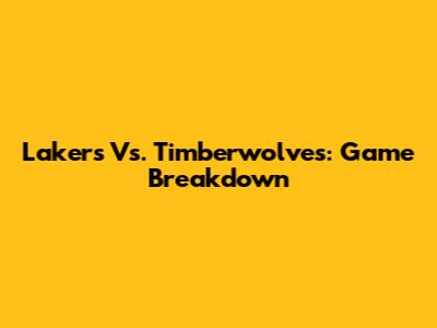 Lakers Vs. Timberwolves: Game Breakdown
