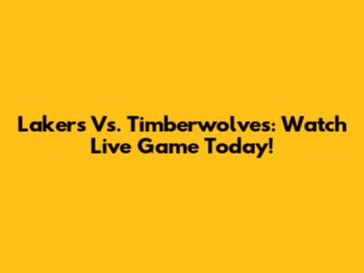 Lakers Vs. Timberwolves: Watch Live Game Today!