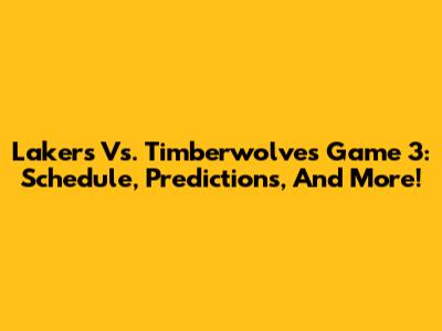 Lakers Vs. Timberwolves Game 3: Schedule, Predictions, And More!