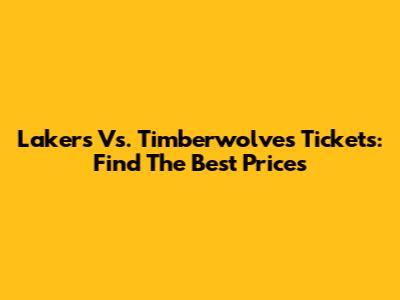Lakers Vs. Timberwolves Tickets: Find The Best Prices