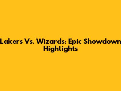 Lakers Vs. Wizards: Epic Showdown Highlights