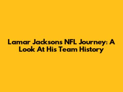 Lamar Jackson's NFL Journey: A Look At His Team History