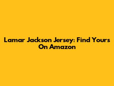 Lamar Jackson Jersey: Find Yours On Amazon