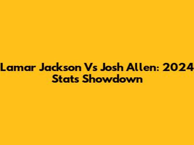 Lamar Jackson Vs Josh Allen: 2024 Stats Showdown