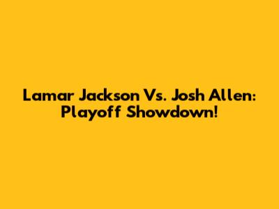 Lamar Jackson Vs. Josh Allen: Playoff Showdown!