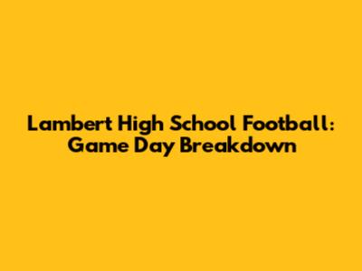 Lambert High School Football: Game Day Breakdown