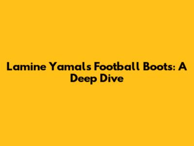 Lamine Yamal's Football Boots: A Deep Dive