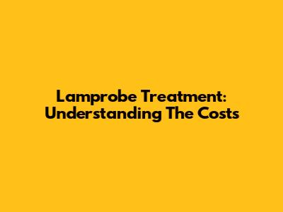 Lamprobe Treatment: Understanding The Costs