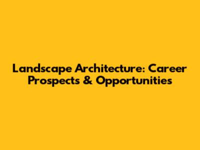 Landscape Architecture: Career Prospects & Opportunities