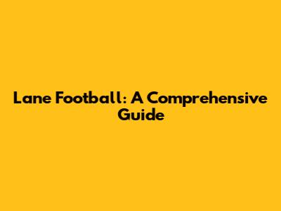 Lane Football: A Comprehensive Guide