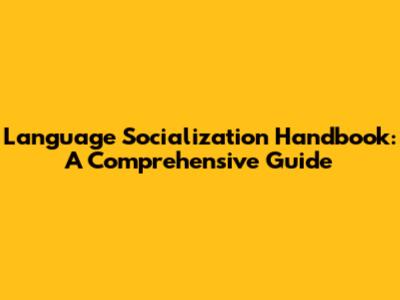 Language Socialization Handbook: A Comprehensive Guide