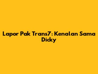 Lapor Pak Trans7: Kenalan Sama Dicky