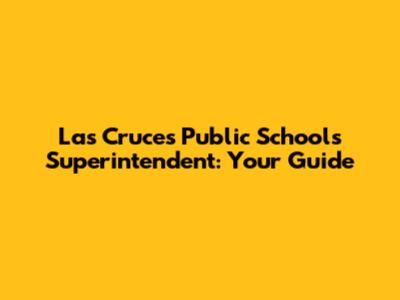 Las Cruces Public Schools Superintendent: Your Guide