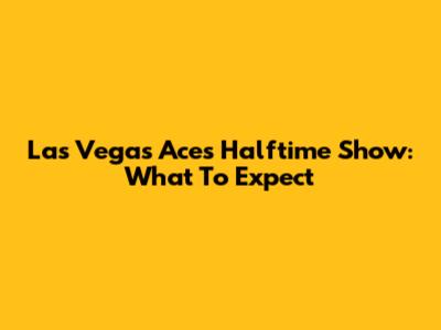 Las Vegas Aces Halftime Show: What To Expect
