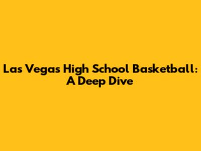 Las Vegas High School Basketball: A Deep Dive