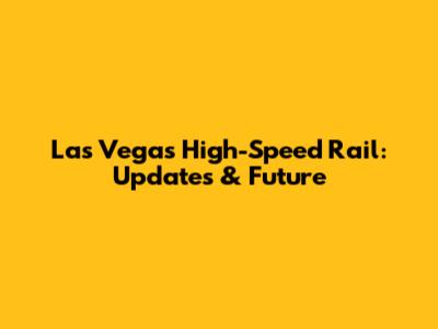 Las Vegas High-Speed Rail: Updates & Future